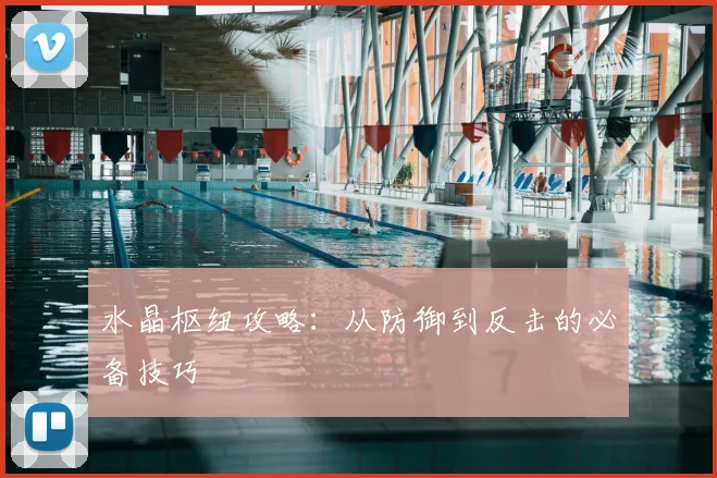 水晶枢纽攻略：从防御到反击的必备技巧